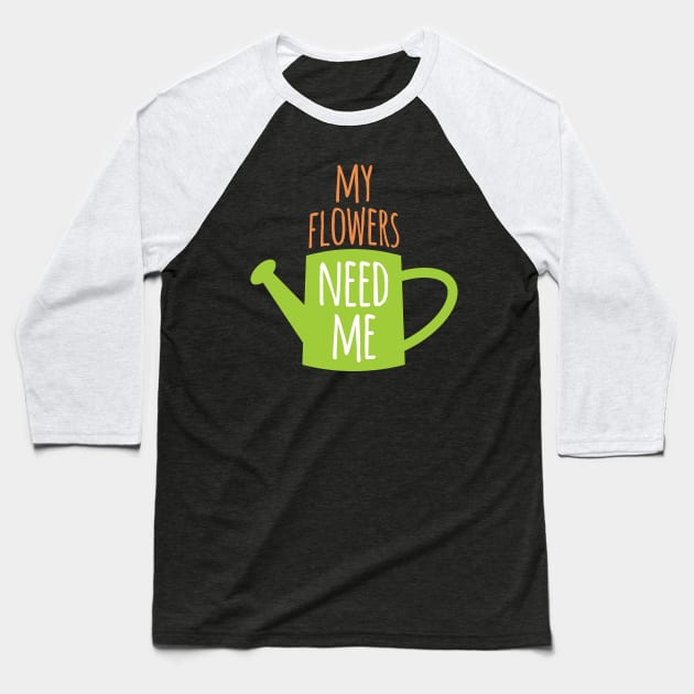 My Flowers Need Me Baseball T-Shirt by oddmatter